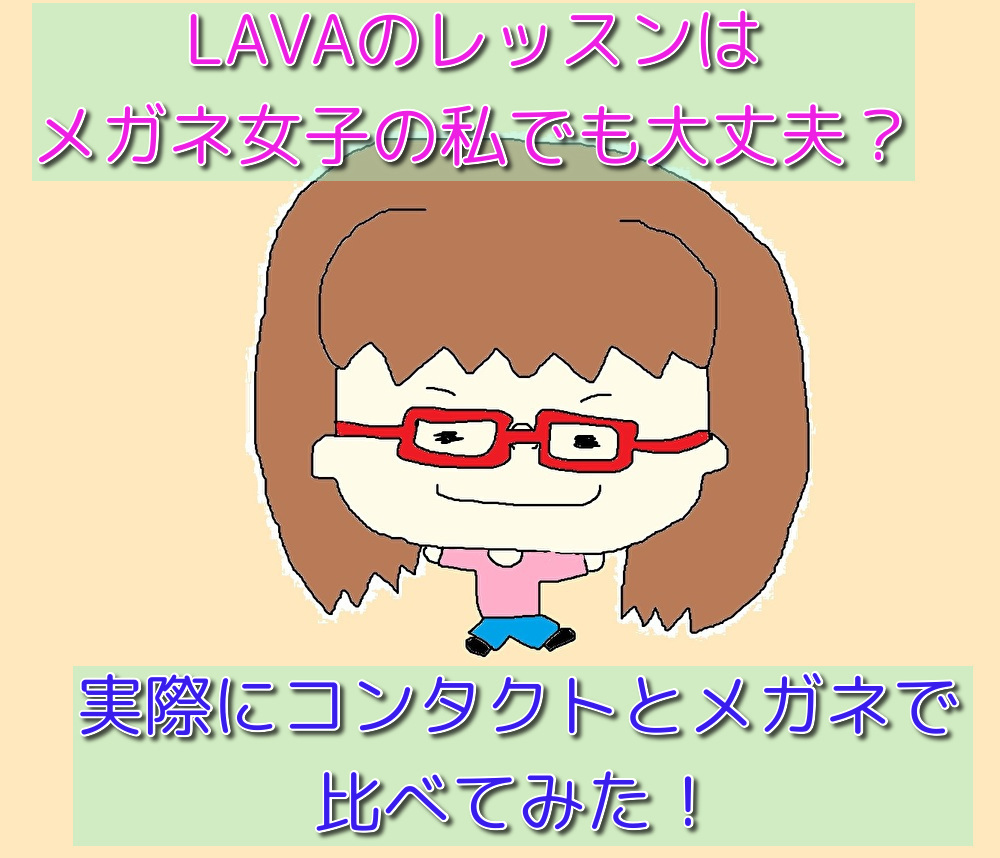 Lava ラバ で比較してみた やはりメガネよりもコンタクトがオススメなワケとは 美ヨガスタジオ研究所